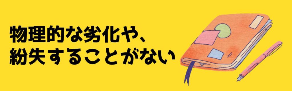 物理的な劣化や、紛失することがない